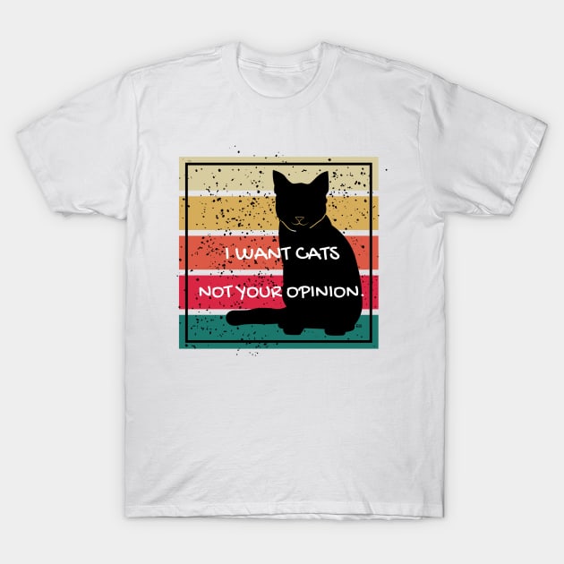 I WANT CATS NOT YOUR OPINION. Black Kitty Cat T-Shirt by Rightshirt